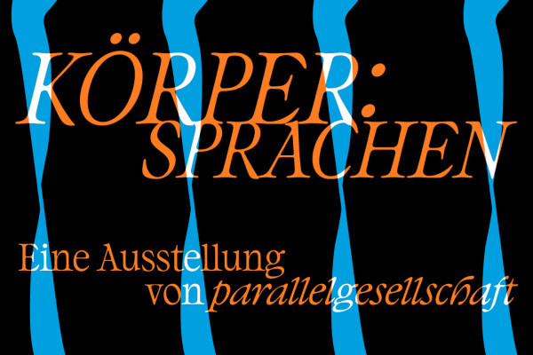 KÖRPER:SPRACHEN
Eine Ausstellung von parallelgesellschaft